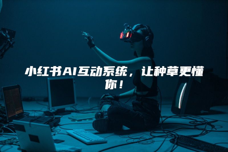 小红书AI互动系统，让种草更懂你！