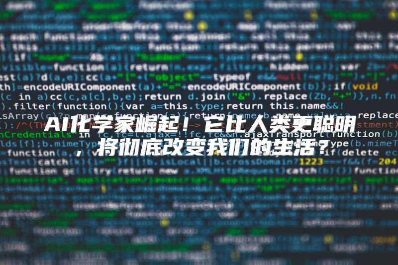 AI化学家崛起！它比人类更聪明，将彻底改变我们的生活？