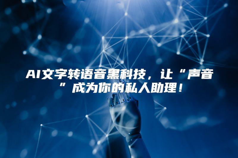 AI文字转语音黑科技，让“声音”成为你的私人助理！