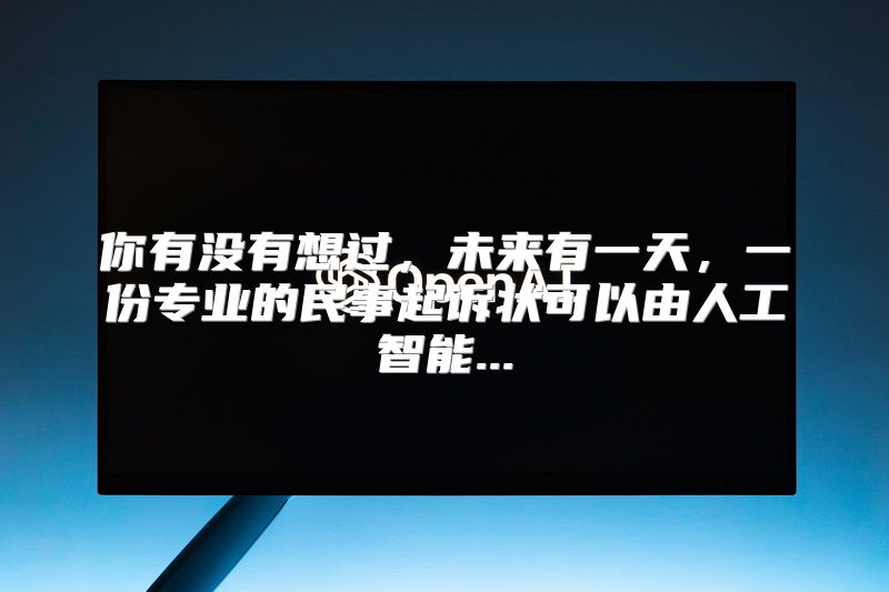 你有没有想过，未来有一天，一份专业的民事起诉状可以由人工智能...