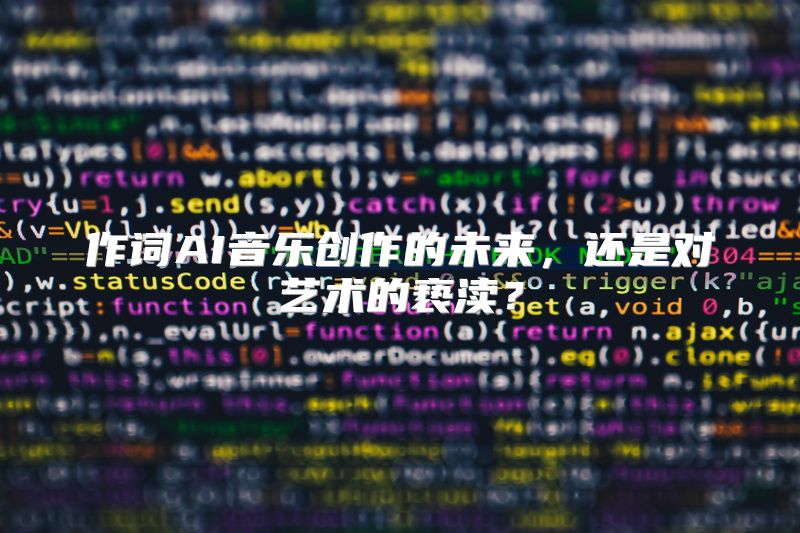 作词AI音乐创作的未来，还是对艺术的亵渎？