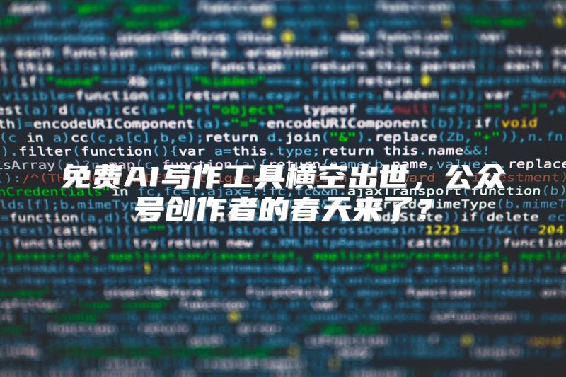 免费AI写作工具横空出世，公众号创作者的春天来了？