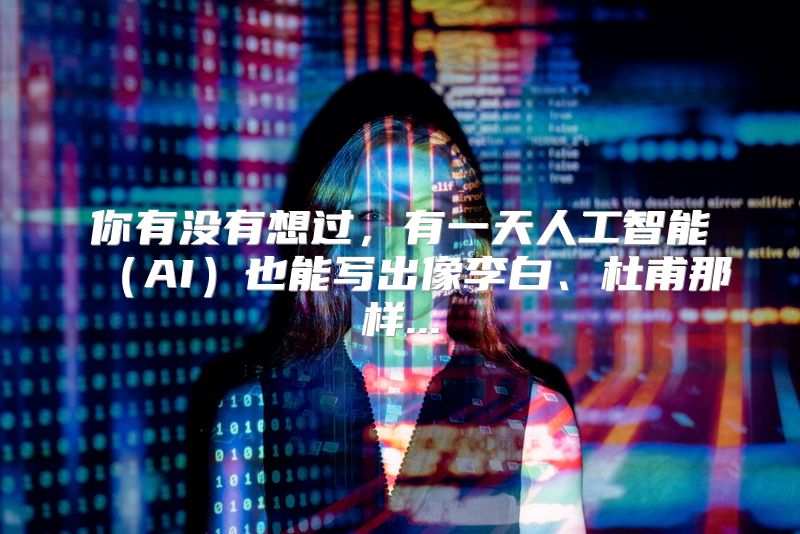 你有没有想过，有一天人工智能（AI）也能写出像李白、杜甫那样...
