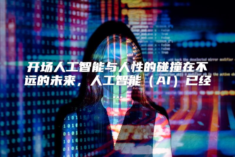 开场人工智能与人性的碰撞在不远的未来，人工智能（AI）已经...