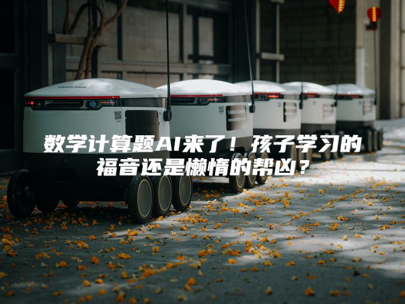 数学计算题AI来了！孩子学习的福音还是懒惰的帮凶？