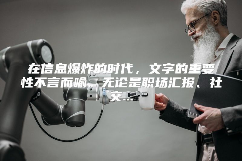 在信息爆炸的时代，文字的重要性不言而喻。无论是职场汇报、社交...