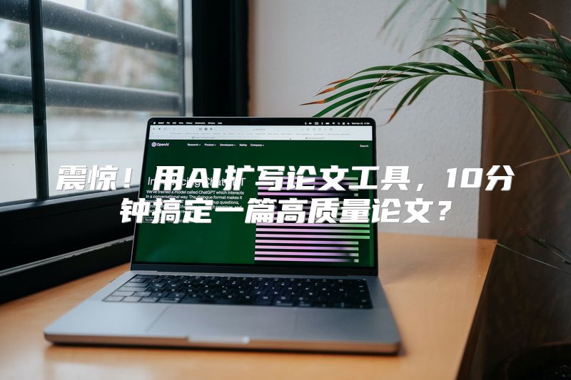 震惊！用AI扩写论文工具，10分钟搞定一篇高质量论文？