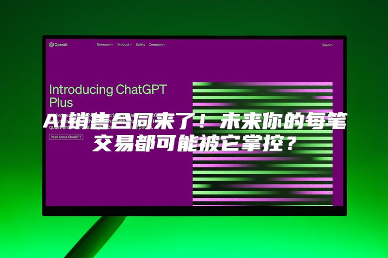 AI销售合同来了！未来你的每笔交易都可能被它掌控？