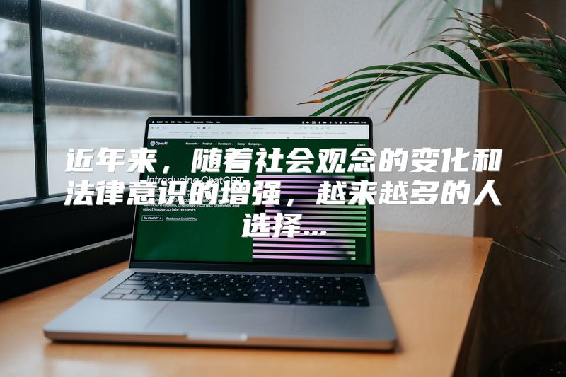 近年来，随着社会观念的变化和法律意识的增强，越来越多的人选择...