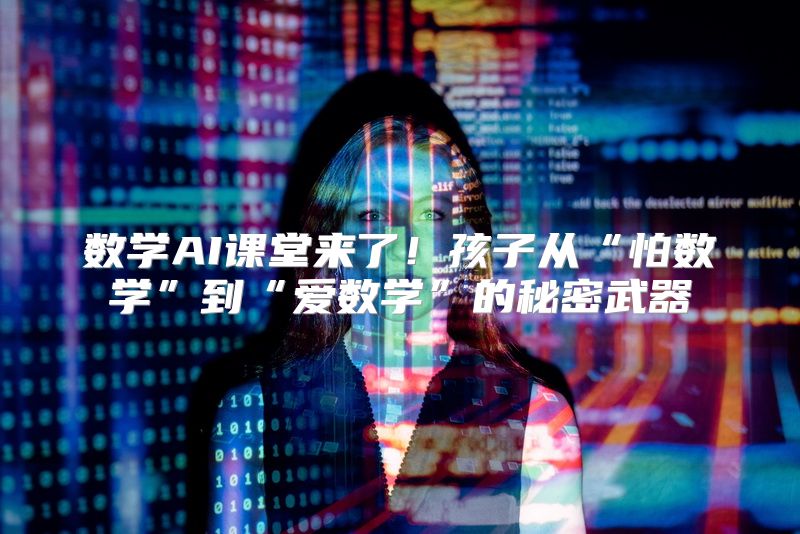 数学AI课堂来了！孩子从“怕数学”到“爱数学”的秘密武器