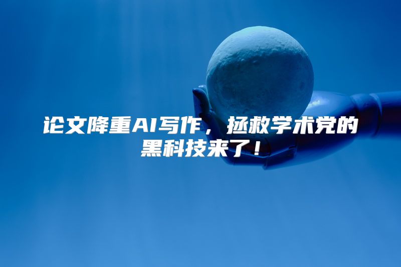 论文降重AI写作，拯救学术党的黑科技来了！