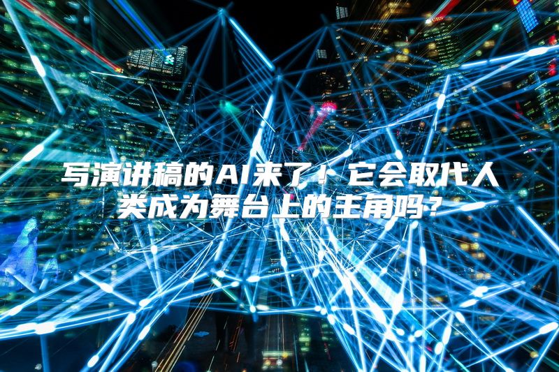 写演讲稿的AI来了！它会取代人类成为舞台上的主角吗？
