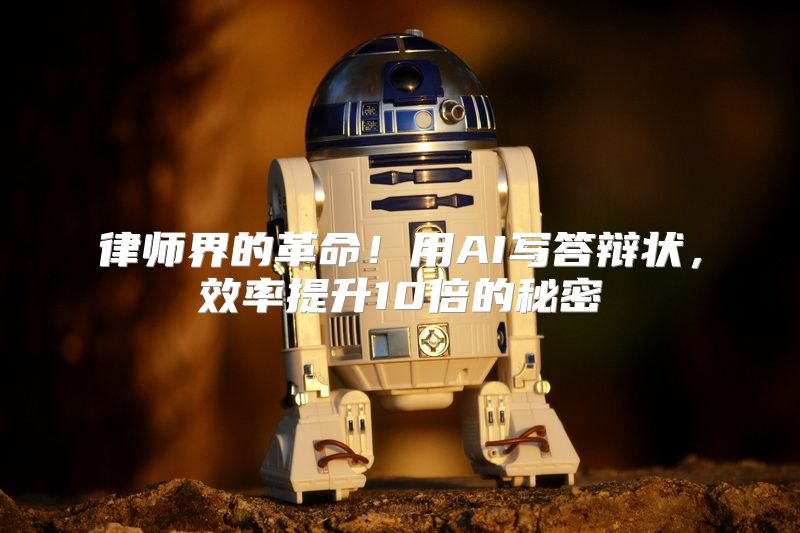 律师界的革命！用AI写答辩状，效率提升10倍的秘密
