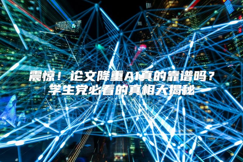 震惊！论文降重AI真的靠谱吗？学生党必看的真相大揭秘