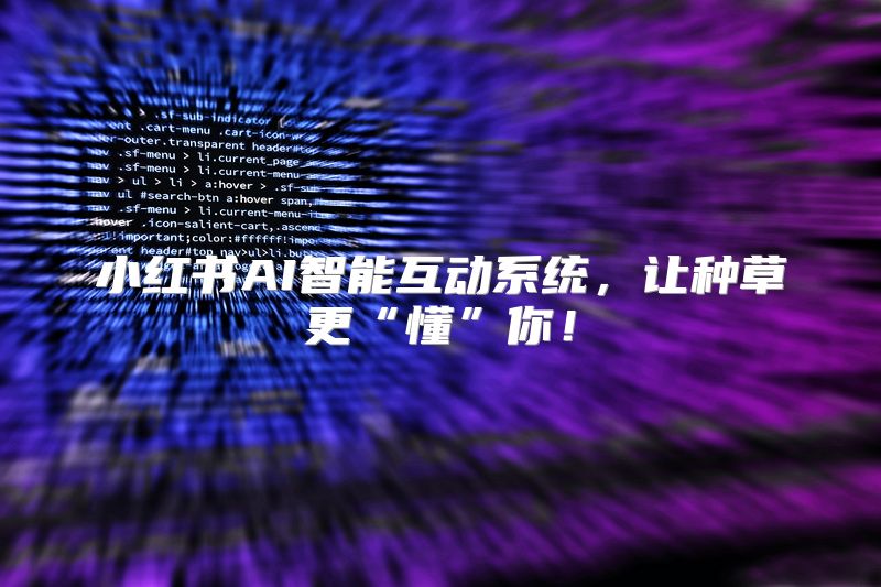 小红书AI智能互动系统，让种草更“懂”你！