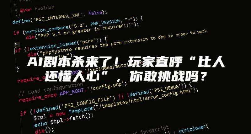 AI剧本杀来了！玩家直呼“比人还懂人心”，你敢挑战吗？