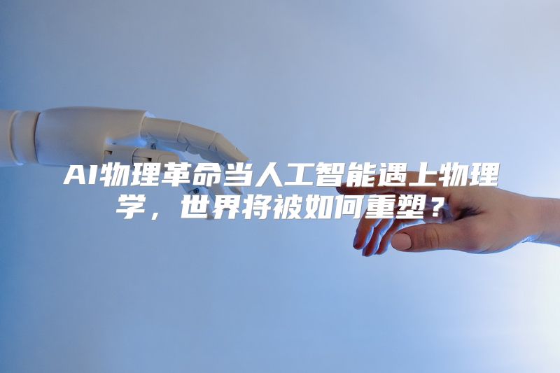 AI物理革命当人工智能遇上物理学，世界将被如何重塑？