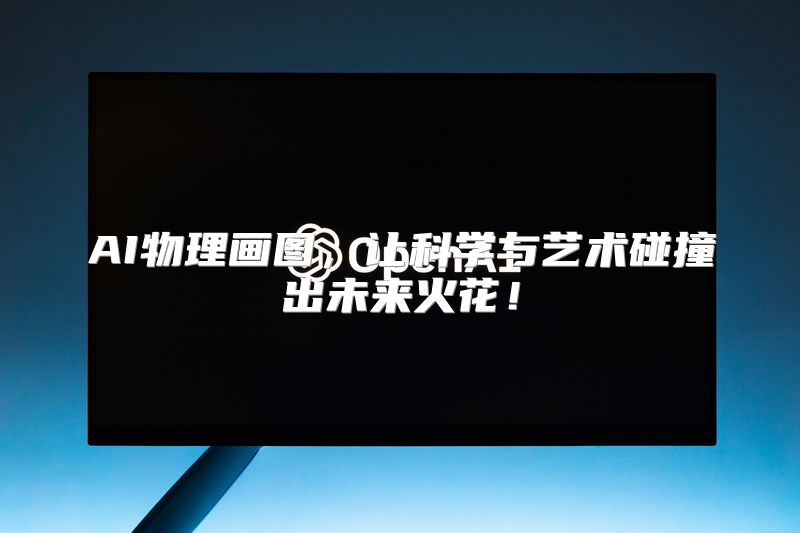 AI物理画图，让科学与艺术碰撞出未来火花！