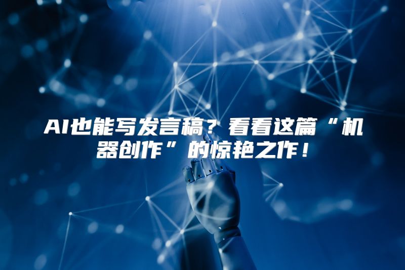 AI也能写发言稿？看看这篇“机器创作”的惊艳之作！