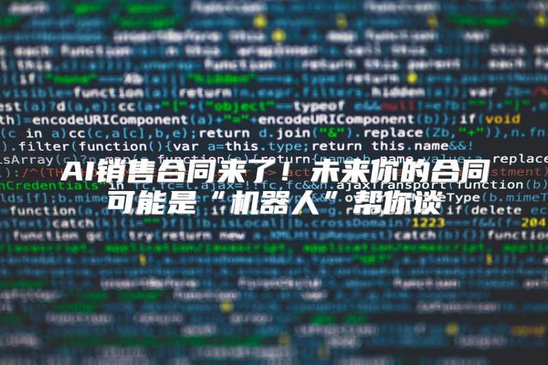 AI销售合同来了！未来你的合同可能是“机器人”帮你谈