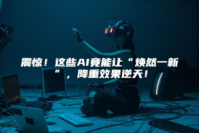 震惊！这些AI竟能让“焕然一新”，降重效果逆天！