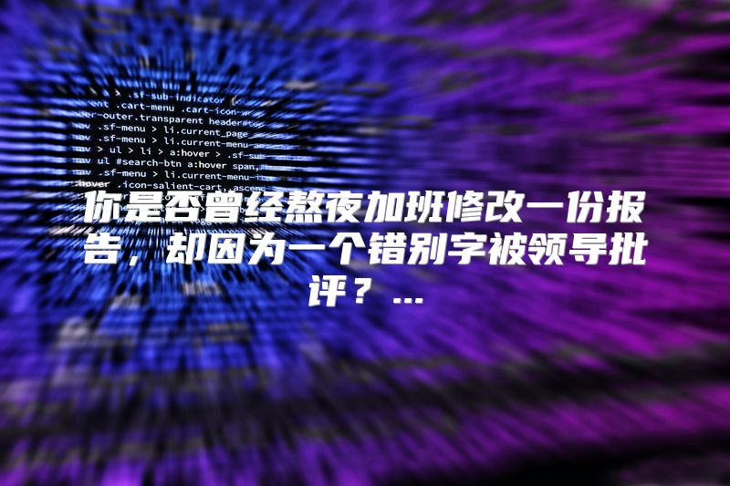 你是否曾经熬夜加班修改一份报告，却因为一个错别字被领导批评？...
