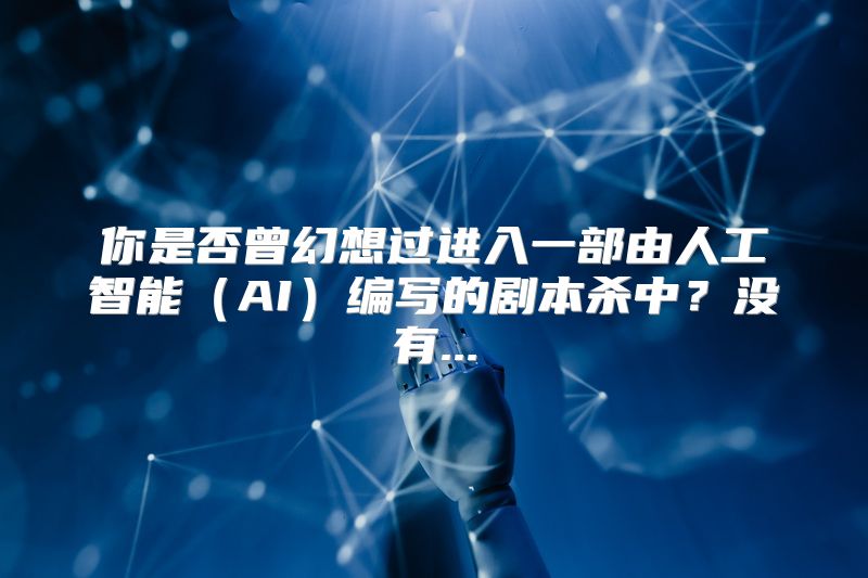 你是否曾幻想过进入一部由人工智能（AI）编写的剧本杀中？没有...