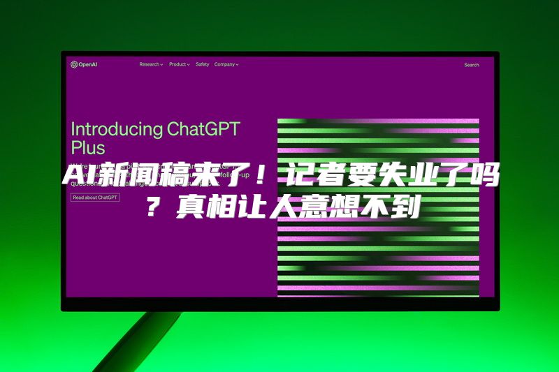 AI新闻稿来了！记者要失业了吗？真相让人意想不到