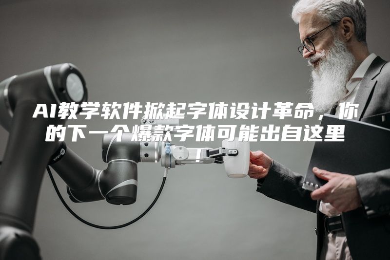 AI教学软件掀起字体设计革命，你的下一个爆款字体可能出自这里！