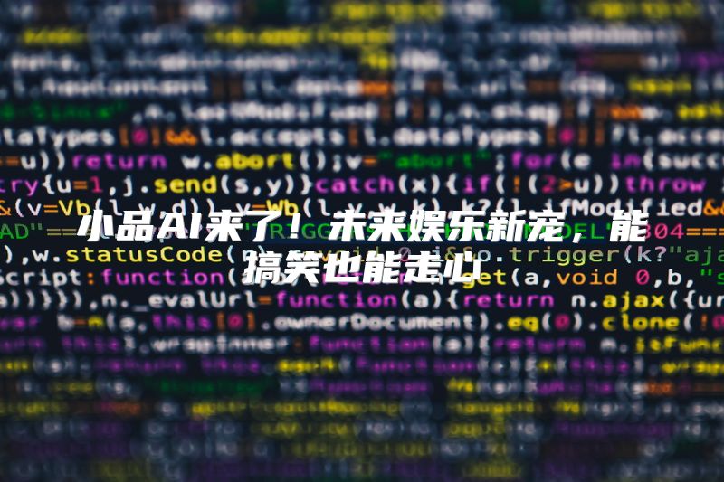 小品AI来了！未来娱乐新宠，能搞笑也能走心