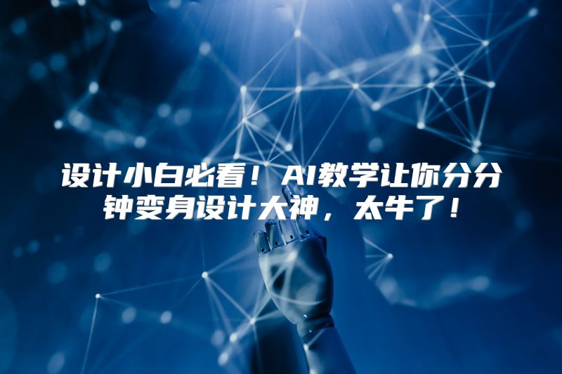 设计小白必看！AI教学让你分分钟变身设计大神，太牛了！