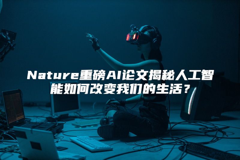 Nature重磅AI论文揭秘人工智能如何改变我们的生活？