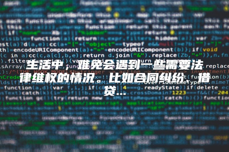 生活中，难免会遇到一些需要法律维权的情况。比如合同纠纷、借贷...