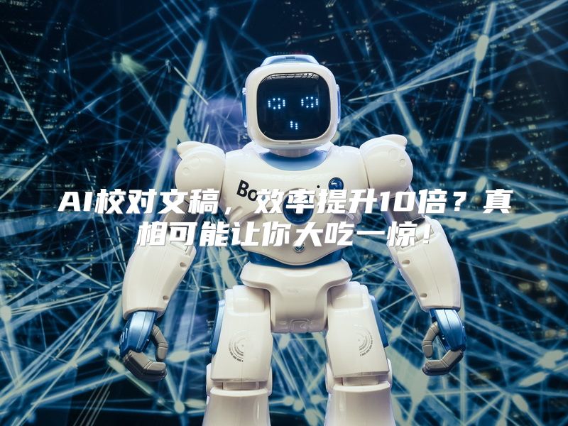 AI校对文稿，效率提升10倍？真相可能让你大吃一惊！