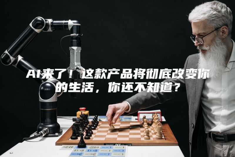 AI来了！这款产品将彻底改变你的生活，你还不知道？