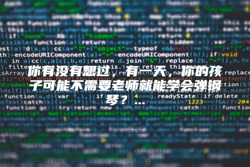你有没有想过，有一天，你的孩子可能不需要老师就能学会弹钢琴？...