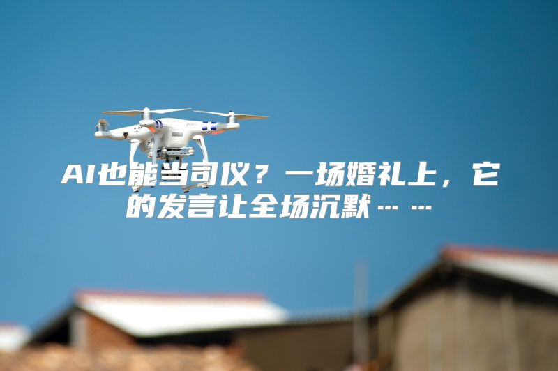 AI也能当司仪？一场婚礼上，它的发言让全场沉默……