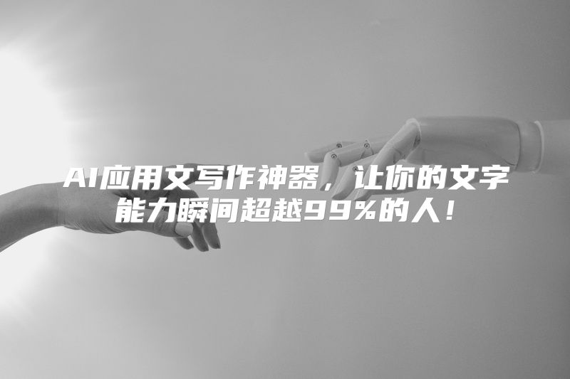 AI应用文写作神器，让你的文字能力瞬间超越99%的人！