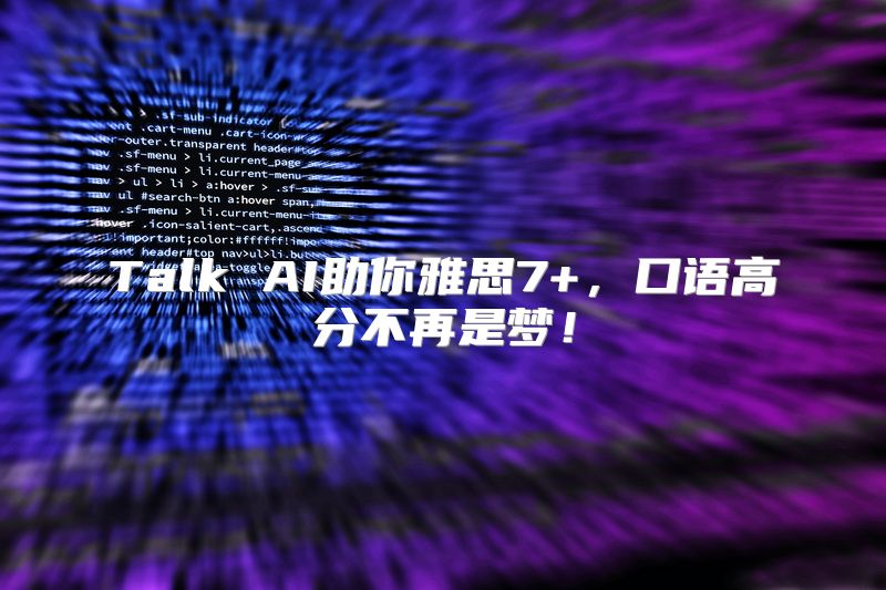 Talk AI助你雅思7+，口语高分不再是梦！