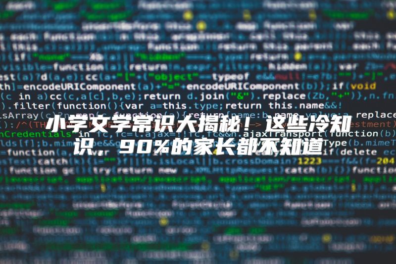 小学文学常识大揭秘！这些冷知识，90%的家长都不知道