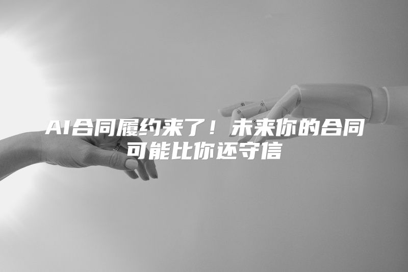 AI合同履约来了！未来你的合同可能比你还守信