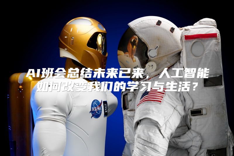 AI班会总结未来已来，人工智能如何改变我们的学习与生活？