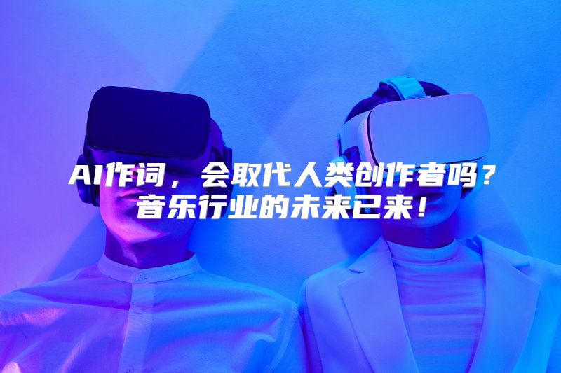 AI作词，会取代人类创作者吗？音乐行业的未来已来！