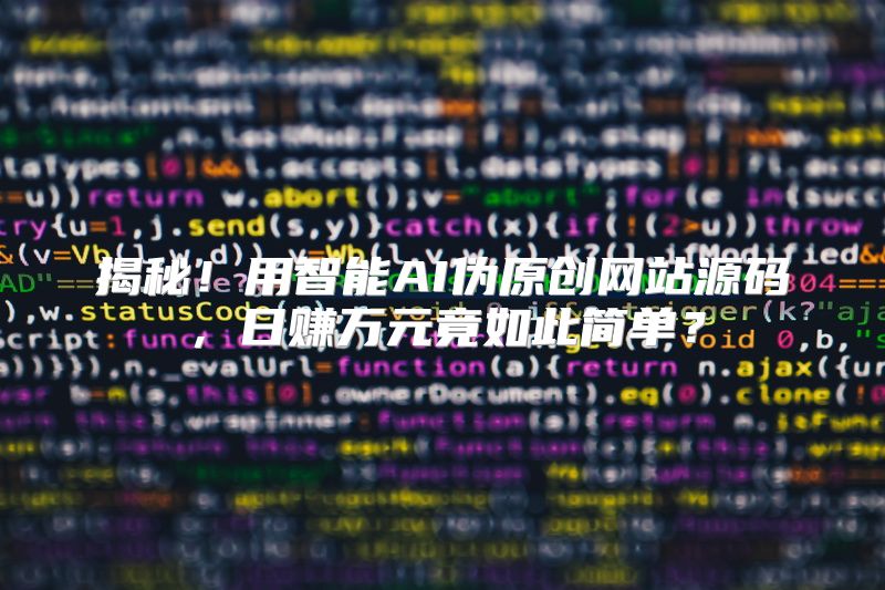揭秘！用智能AI伪原创网站源码，日赚万元竟如此简单？