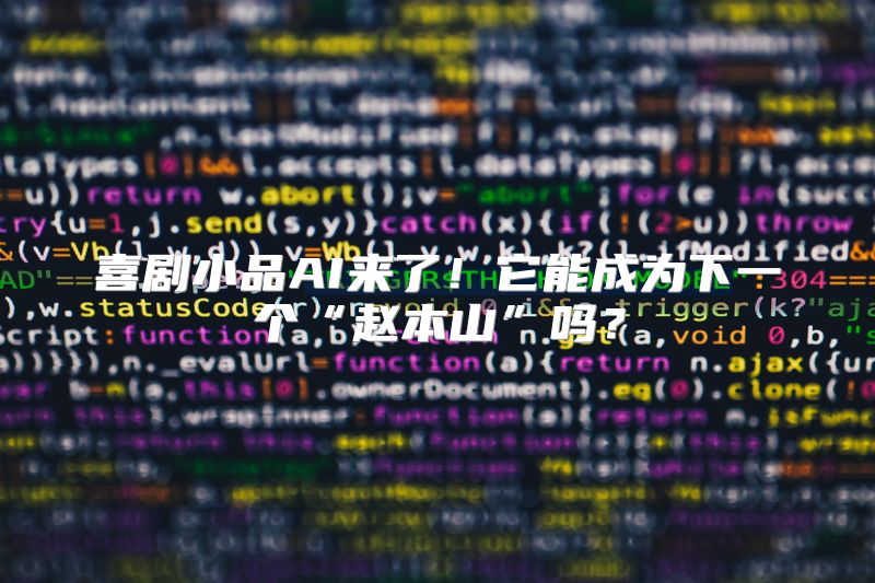 喜剧小品AI来了！它能成为下一个“赵本山”吗？