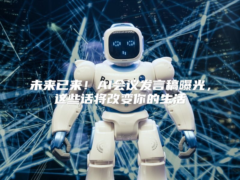未来已来！AI会议发言稿曝光，这些话将改变你的生活