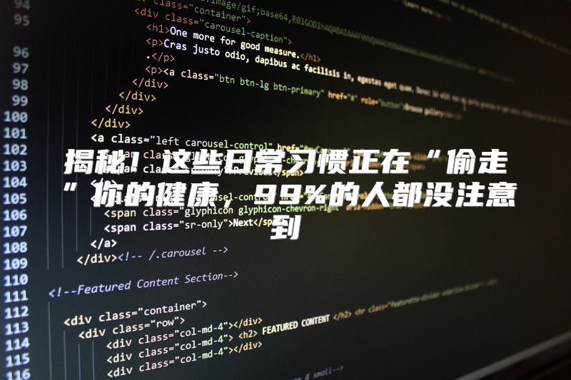 揭秘！这些日常习惯正在“偷走”你的健康，99%的人都没注意到