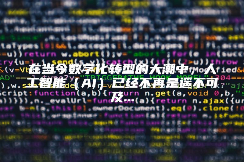 在当今数字化转型的大潮中，人工智能（AI）已经不再是遥不可及...
