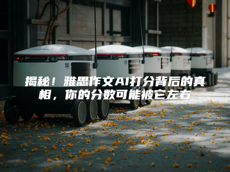 揭秘！雅思作文AI打分背后的真相，你的分数可能被它左右