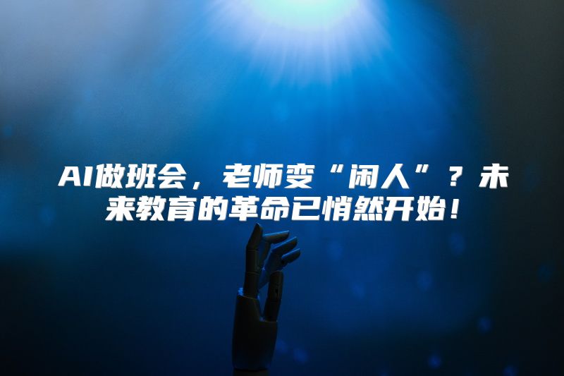 AI做班会，老师变“闲人”？未来教育的革命已悄然开始！